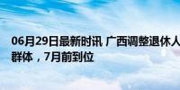 06月29日最新时讯 广西调整退休人员基本养老金 惠及多类群体，7月前到位