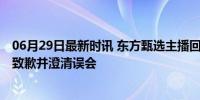 06月29日最新时讯 东方甄选主播回应贵州行用词争议 诚挚致歉并澄清误会