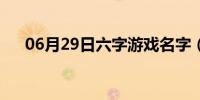 06月29日六字游戏名字（六字游戏名）