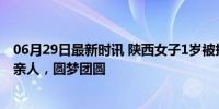 06月29日最新时讯 陕西女子1岁被拐 38年后寻亲成功 终拥亲人，圆梦团圆