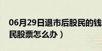 06月29日退市后股民的钱怎么办（退市后股民股票怎么办）