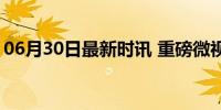 06月30日最新时讯 重磅微视频丨信仰的力量