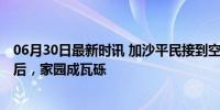 06月30日最新时讯 加沙平民接到空袭警告电话 生死五分钟后，家园成瓦砾