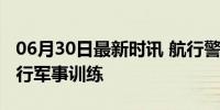 06月30日最新时讯 航行警告！南海海域将进行军事训练