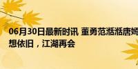 06月30日最新时讯 董勇范湉湉唐嫣回应白玉兰“陪跑” 梦想依旧，江湖再会