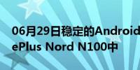 06月29日稳定的Android 11更新推出到OnePlus Nord N100中