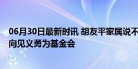 06月30日最新时讯 胡友平家属说不接受捐款捐物 愿爱心传向见义勇为基金会