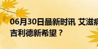 06月30日最新时讯 艾滋病神药到底能救谁 吉利德新希望？