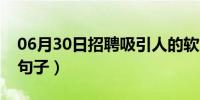 06月30日招聘吸引人的软文（招聘吸引人的句子）