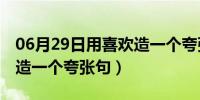 06月29日用喜欢造一个夸张句50字（用喜欢造一个夸张句）