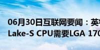 06月30日互联网要闻：英特尔第12代Alder Lake-S CPU需要LGA 1700插槽