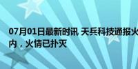 07月01日最新时讯 天兵科技通报火箭坠落起火 安全布控区内，火情已扑灭