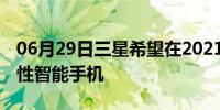 06月29日三星希望在2021年销售650万部柔性智能手机