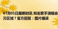 07月01日最新时讯 知名歌手演唱会，580元门票被换至380元区域？官方回复：图片错误