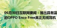 06月30日互联网要闻：推出具有蓝牙5.0和5小时电池寿命的OPPO Enco Free真正无线耳机