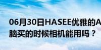 06月30日HASEE优雅的A470P-i7笔记本电脑买的时候相机能用吗？