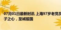 07月01日最新时讯 上海97岁老党员缴纳100万特殊党费 赤子之心，至诚报国