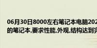 06月30日8000左右笔记本电脑2021推荐（求一款8000元的笔记本,要求性能,外观,结构达到完美!在线等答案!）