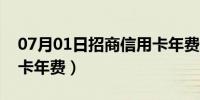 07月01日招商信用卡年费怎么收（招商信用卡年费）