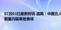 07月03日最新时讯 温网：中国五人晋级次轮创纪录，网坛新星闪耀草地赛场