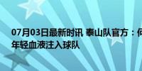 07月03日最新时讯 泰山队官方：何小珂与卡约参与试训，年轻血液注入球队