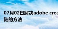 07月02日解决adobe creative cloud无法登陆的方法