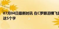 07月04日最新时讯 在C罗眼泪横飞的这个夜晚，我还记住了这5个字