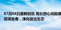 07月04日最新时讯 局长担心问题暴露诬告陷害办案人员 严惩诬告者，净化政治生态