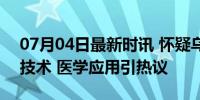 07月04日最新时讯 怀疑乌尔善用了3D打印技术 医学应用引热议