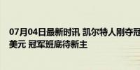 07月04日最新时讯 凯尔特人刚夺冠就要被卖，估值近50亿美元 冠军班底待新主