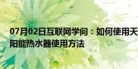 07月02日互联网学问：如何使用天普太阳能热水器 天普太阳能热水器使用方法