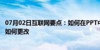 07月02日互联网要点：如何在PPT中设置母版主题母版主题如何更改