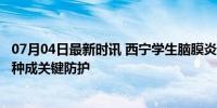 07月04日最新时讯 西宁学生脑膜炎去世 该如何防治 疫苗接种成关键防护