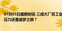 07月05日最新时讯 三成大厂员工业余时间搞副业 缓解经济压力还是追梦之旅？