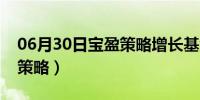 06月30日宝盈策略增长基金今日净值（宝盈策略）