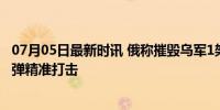 07月05日最新时讯 俄称摧毁乌军1架米格-29 伊斯坎德尔导弹精准打击