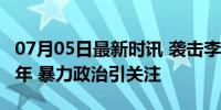 07月05日最新时讯 袭击李在明的男子获刑15年 暴力政治引关注