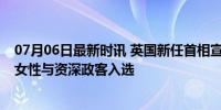 07月06日最新时讯 英国新任首相宣布新内阁成员名单 多名女性与资深政客入选