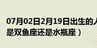 07月02日2月19日出生的人很可怕（2月19日是双鱼座还是水瓶座）