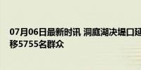 07月06日最新时讯 洞庭湖决堤口延伸至约150米 已安全转移5755名群众