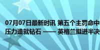 07月07日最新时讯 第五个主罚命中，阿诺德社媒庆祝晋级：压力造就钻石 —— 英格兰挺进半决赛