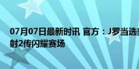 07月07日最新时讯 官方：J罗当选美洲杯全场最佳球员，1射2传闪耀赛场