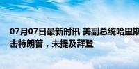 07月07日最新时讯 美副总统哈里斯现身黑人文化庆典：抨击特朗普，未提及拜登