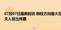 07月07日最新时讯 韩检方向最大在野党前党首李在明及其夫人发出传票