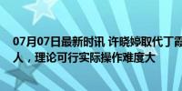 07月07日最新时讯 许晓婷取代丁霞？网传女排奥运名单换人，理论可行实际操作难度大