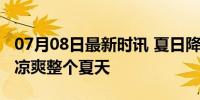 07月08日最新时讯 夏日降温必备神器！让你凉爽整个夏天