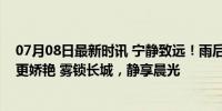 07月08日最新时讯 宁静致远！雨后金山岭长城，日出早霞更娇艳 雾锁长城，静享晨光