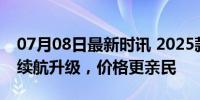 07月08日最新时讯 2025款比亚迪海豚上市 续航升级，价格更亲民