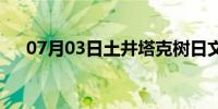 07月03日土井塔克树日文(土井塔克树)