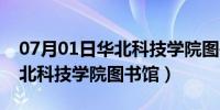 07月01日华北科技学院图书馆开放时间（华北科技学院图书馆）